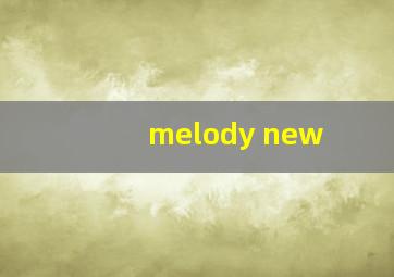 melody new